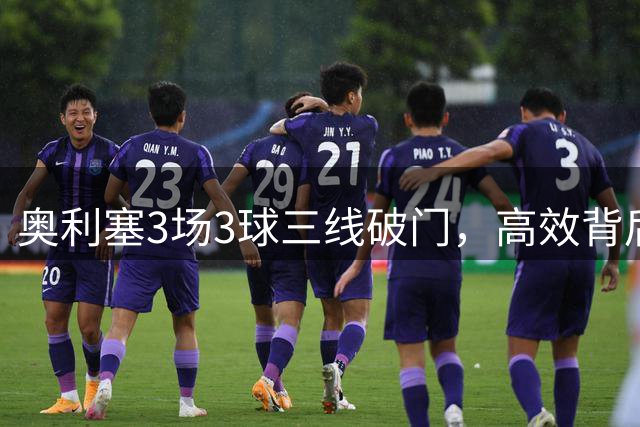奥利塞3场3球三线破门，高效背后是战术转型还是运气？